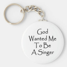 God Wanted Me To Be A Singer Keychains