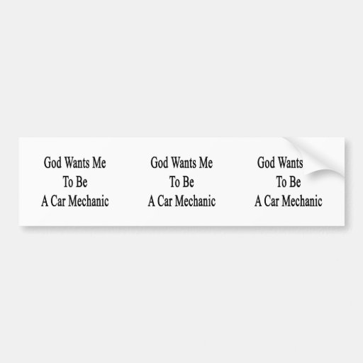 God Wants Me To Be A Car Mechanic Bumper Stickers
