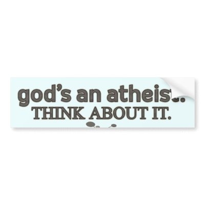 God's an Atheist. Think about it. Bumper Sticker by ComingOutGodless