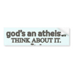 God's an Atheist. Think about it. bumper stickers