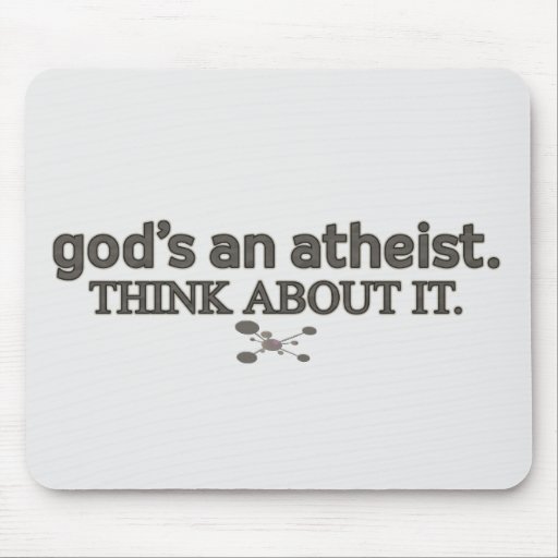 God's an Atheist. Think about it. Mousepad
