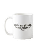 God's an Atheist. Think about it. Coffee Mugs