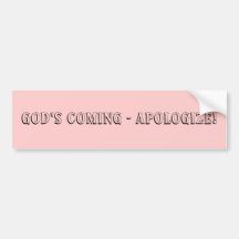 God's coming - apologize! bumper stickers