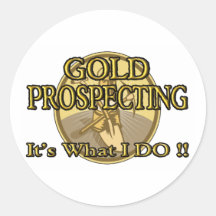 GOLD PROSPECTING - It's What I DO !! Round Sticker