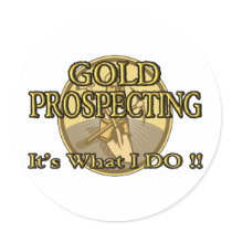 GOLD PROSPECTING - It's What I DO !! Round Sticker