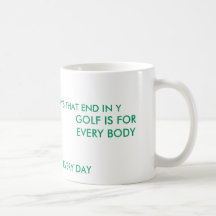 GOLF IS FOR EVERY BODY, WE PLAY GOLF EVERY DAY,... COFFEE MUG