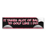 GOLF - IT TAKES ALOT OF BALLS TO GOLF LIKE I DO!