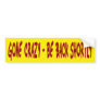 GONE CRAZY - BE BACK SHORTLY BUMPER STICKERS