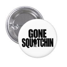 Gone Squatchin Button