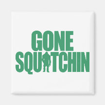 Gone Squatchin Magnets