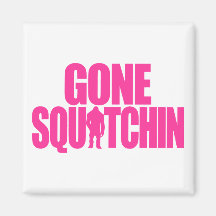 Gone Squatchin Magnets