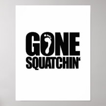 GONE SQUATCHIN' POSTERS