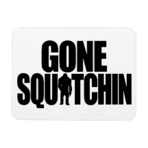 Gone Squatchin Premium Magnet