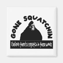 Gone Squatchin - There's a SQUATCH in these woods! Refrigerator Magnet