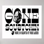Gone Squatchin - There's a Squatch in these Woods Print