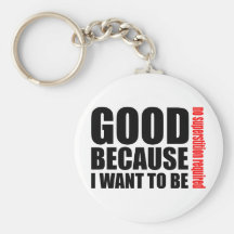 Good because I want to be, no superstiton required Keychains