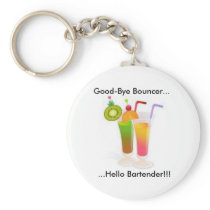 Good-Bye Bouncer...Hello Bartender!!! Key Chain