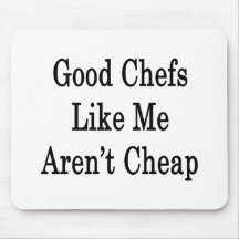 Good Chefs Like Me Aren't Cheap Mousepad