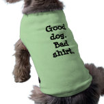 'Good dog. Bad shirt.'