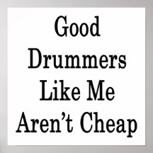 Good Drummers Like Me Aren't Cheap Poster