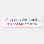 Good for liberals - bad for America Bumper Stickers