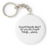 Good Friends Dont Let You Do Stupid Things Alone