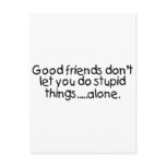 Good Friends Dont Let You Do Stupid Things Alone