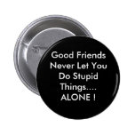 Good Friends Never Let You Do Stupid Things....... Pins
