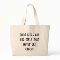 Good Girls are Bad Girls That Never Get Caught Bags