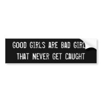 Good Girls are Bad Girls That Never Get Caught Bumper Sticker