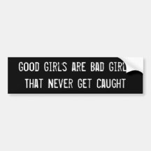Good Girls are Bad Girls That Never Get Caught Bumper Sticker