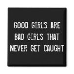 Good Girls are Bad Girls That Never Get Caught