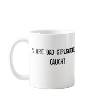 Good Girls are Bad Girls That Never Get Caught Mug