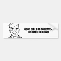 Good girls go to heaven. Lesbians go down. Bumper Sticker