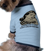 Good Girls Go To Heaven Naughty Girls Go Pet Tshirt