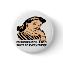 Good Girls Go To Heaven Sluts Go Everywhere Buttons