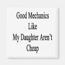 Good Mechanics Like My Daughter Aren't Cheap Fridge Magnet