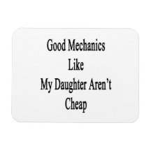 Good Mechanics Like My Daughter Aren't Cheap Flexible Magnets
