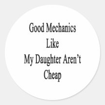 Good Mechanics Like My Daughter Aren't Cheap Stickers