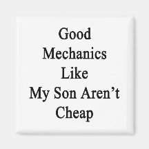 Good Mechanics Like My Son Aren't Cheap Magnet