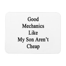 Good Mechanics Like My Son Aren't Cheap Magnet