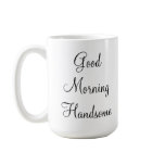 Good Morning Handsome Coffee Mugs