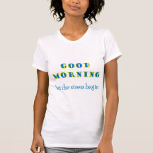 Good Morning Let The Stress Begin T-Shirt (Ladies)