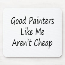 Good Painters Like Me Aren't Cheap Mousepads