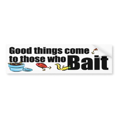 Good Things Come to those who Bait Bumper Stickers by FishNHuntObsessions
