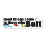 Good Things Come to those who Bait bumper stickers