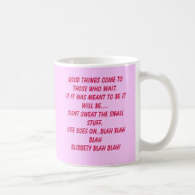 Good things come to those who wait.If it was me... Mug