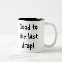 Good to the last drop! mugs