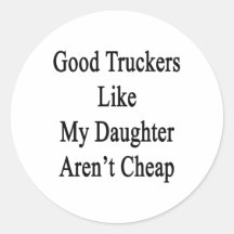 Good Truckers Like My Daughter Aren't Cheap Round Sticker