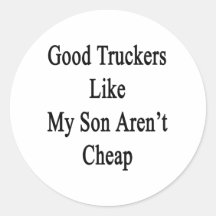Good Truckers Like My Son Aren't Cheap Round Stickers